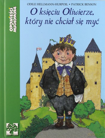 O Księciu Oliwierze Który Nie Chciał Się Myć (twarda) - Odile Hellmann-Hurpoil, Patrick Benson [KSIĄŻKA]