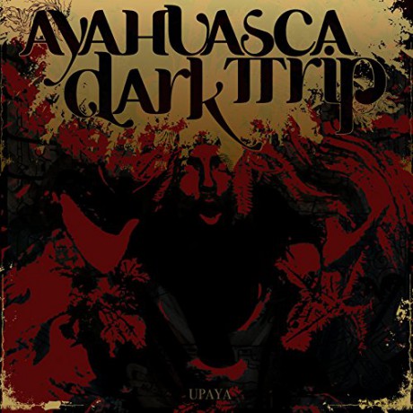 Ayahuasca Dark Trip: Upaya [CD]