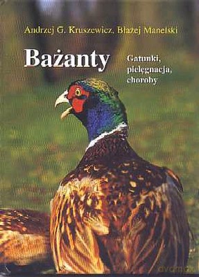 Bażanty Gatunki Pielęgnacja Choroby (twarda) - Andrzej G. Kruszewicz, Błażej Manelski [KSIĄŻKA]
