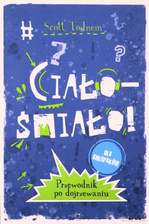 Ciało-śmiało! dla chłopaków. Przewodnik po dojrzewaniu - Scott Todnem [KSIĄŻKA]