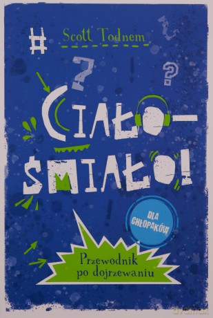 Ciało-śmiało! dla chłopaków. Przewodnik po dojrzewaniu - Scott Todnem [KSIĄŻKA]