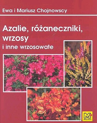 Azalie Różaneczki Wrzosy I Inne Wrzosowate - Ewa I Mariusz Chojnowscy [KSIĄŻKA]