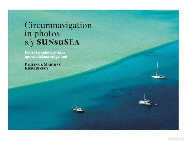 Circumnavigation in photos. S/Y SUNseSEA. Podróż dookoła świata opowiedziana zdjęciami - Paulina Kierebińska, Mariusz Kierebiński [KSIĄŻKA]