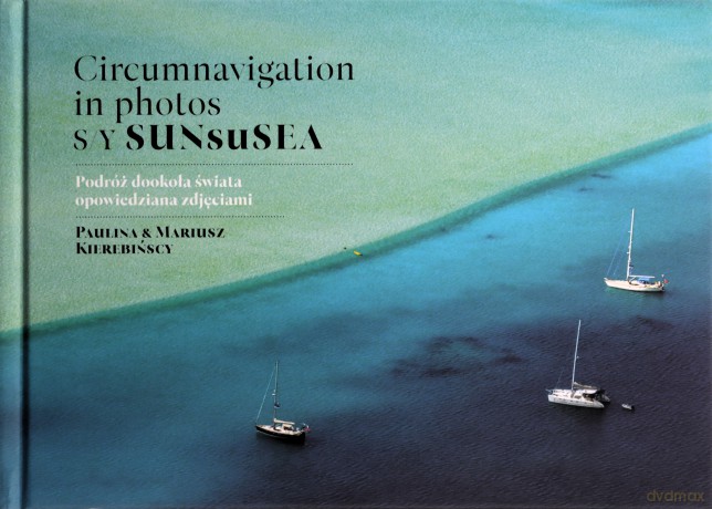 Circumnavigation in photos. S/Y SUNseSEA. Podróż dookoła świata opowiedziana zdjęciami - Paulina Kierebińska, Mariusz Kierebiński [KSIĄŻKA]