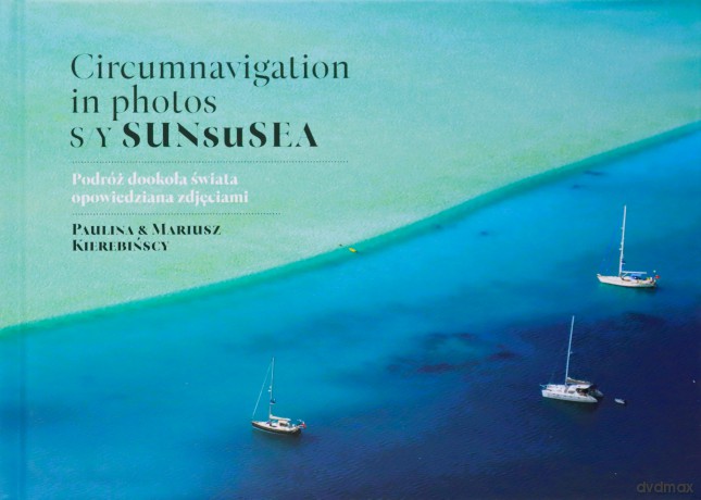 Circumnavigation in photos. S/Y SUNseSEA. Podróż dookoła świata opowiedziana zdjęciami - Paulina Kierebińska, Mariusz Kierebiński [KSIĄŻKA]