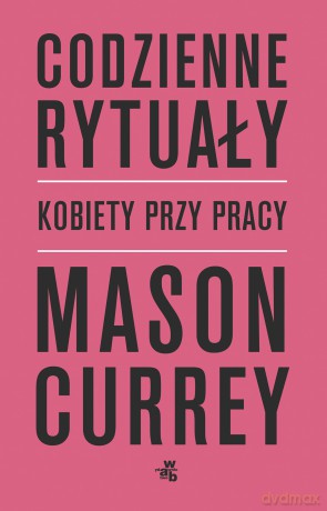 Codzienne rytuały. Kobiety przy pracy - Mason Currey [KSIĄŻKA]