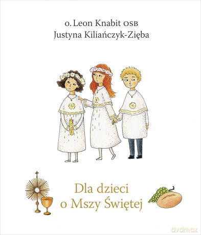Dla dzieci o Mszy Świętej - Leon Knabit, Justyna Kiliańczyk-Zięba [KSIĄŻKA]