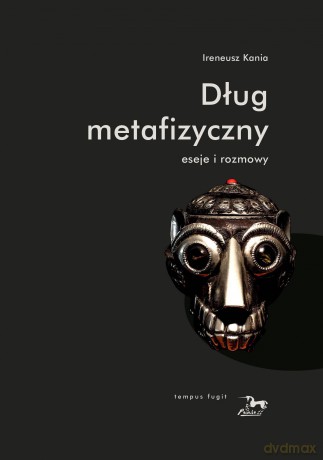 Dług metafizyczny Eseje i rozmowy - Ireneusz Kania [KSIĄŻKA]