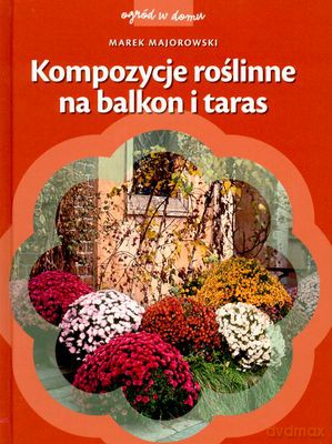 Kompozycje Roślinne Na Balkon I Taras - Marek Majorowski [KSIĄŻKA]