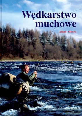 Wędkarstwo Muchowe - Adam Sikora [KSIĄŻKA]