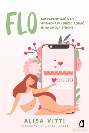 FLO. Jak zapanować nad hormonami i przeciągnąć je na swoją stronę - Alisa Vitti [KSIĄŻKA]
