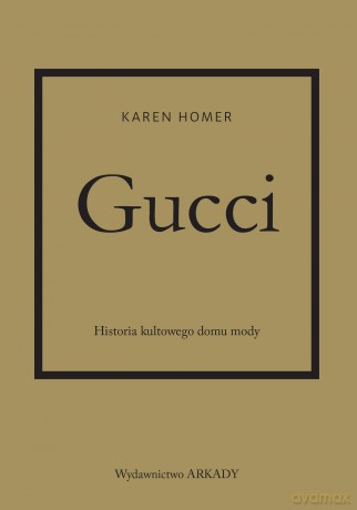 Gucci. Historia kultowego domu mody - Karen Homer [KSIĄŻKA]