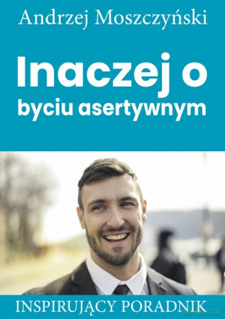 Inaczej o byciu asertywnym - Andrzej Moszczyński [KSIĄŻKA]