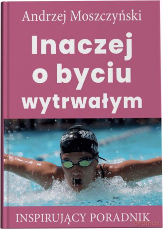 Inaczej o byciu wytrwałym - Andrzej Moszczyński [KSIĄŻKA]