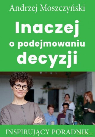 Inaczej o podejmowaniu decyzji - Andrzej Moszczyński [KSIĄŻKA]