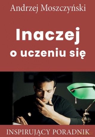 Inaczej o uczeniu się - Andrzej Moszczyński [KSIĄŻKA]