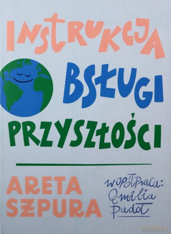 Instrukcja obsługi przyszłości - Areta Szpura [KSIĄŻKA]