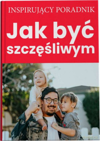 Jak być szczęśliwym [KSIĄŻKA]