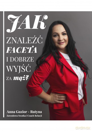 Jak znaleźć faceta i dobrze wyjść za mąż - Anna Guzior-Rutyna [KSIĄŻKA]
