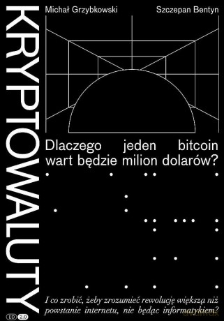 Kryptowaluty. Dlaczego jeden bitcoin wart będzie milion dolarów? - Michał Grzybkowski, Szczepan Bentyn [KSIĄŻKA]