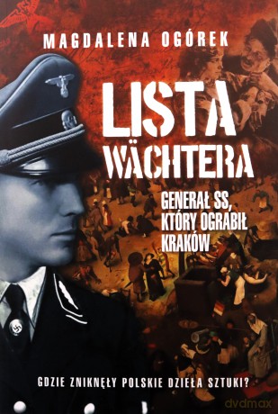 Lista Wächtera. Generał SS, który ograbił Kraków - Magdalena Ogórek [KSIĄŻKA]