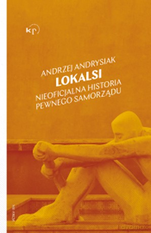 Lokalsi. Nieoficjalna historia pewnego samorządu - Andrzej Andrysiak [KSIĄŻKA]