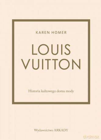 Louis Vuitton. Historia kultowego domu mody - Karen Homer [KSIĄŻKA]