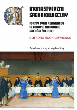 Monastycyzm średniowieczny. Formy życia religijnego w Zachodniej Europie w średniowieczu - Clifford Hugh Lawrence [KSIĄŻKA]
