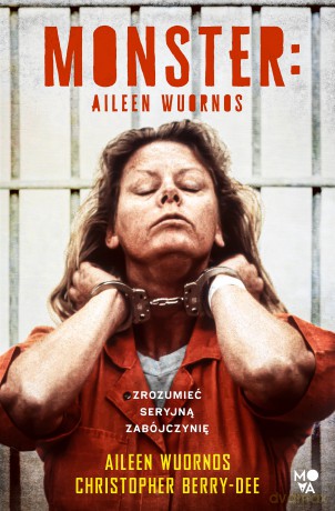 Monster. Aileen Wuornos - zrozumieć seryjną zabójczynię - Berry-Dee Christopher [KSIĄŻKA]