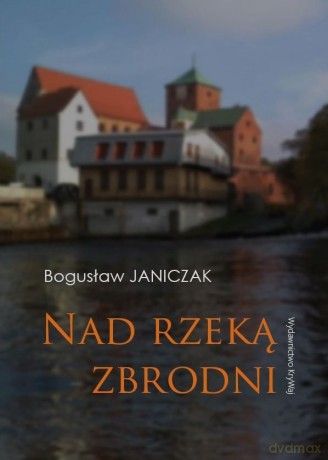 Nad rzeką zbrodni - Bogusław Janiczak [KSIĄŻKA]