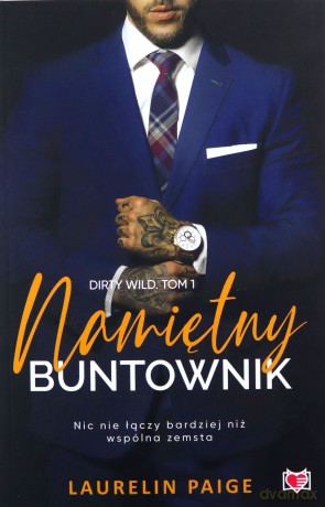 Namiętny buntownik. Dirty wild (Tom 1) - Laurelin Paige [KSIĄŻKA]