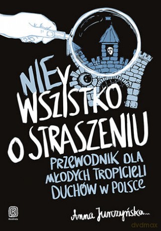nie Wszystko o straszeniu. Przewodnik dla młodych tropicieli duchów w Polsce - Anna Jurczyńska [KSIĄŻKA]