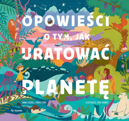 Opowieści o tym, jak uratować planetę - Anna Casals, Paolo Ferri [KSIĄŻKA]