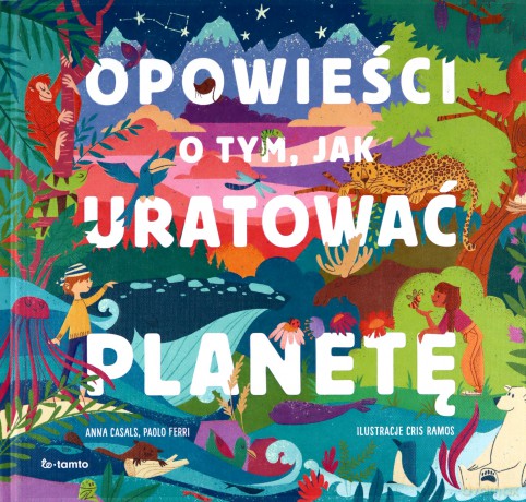 Opowieści o tym, jak uratować planetę - Anna Casals, Paolo Ferri [KSIĄŻKA]