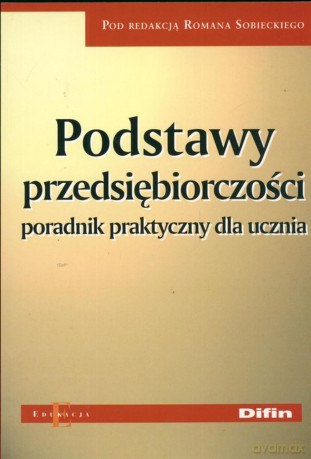 Podstawy przedsiębiorczości-poradnik praktyczny dla ucznia - Sobiecki Roman [KSIĄŻKA]