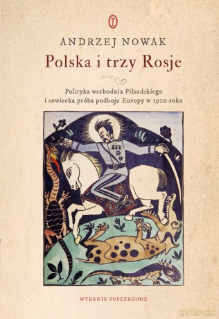 Polska i trzy Rosje. Polityka wschodnia Piłsudskiego i sowiecka próba podboju Europy w 1920 roku - Andrzej Nowak [KSIĄŻKA]