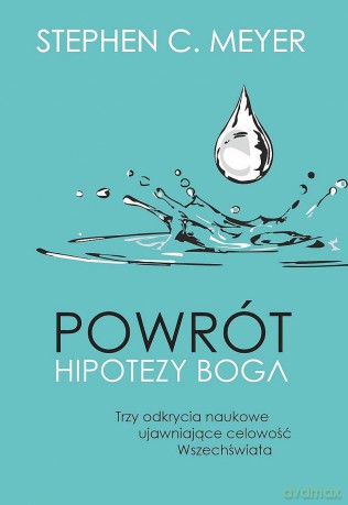Powrót hipotezy Boga. Trzy odkrycia naukowe ujawniające celowość Wszechświata - Stephen C. Meyer [KSIĄŻKA]