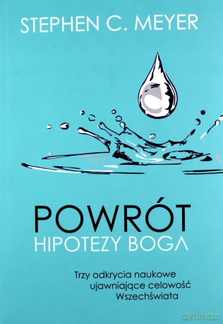 Powrót hipotezy Boga. Trzy odkrycia naukowe ujawniające celowość Wszechświata - Stephen C. Meyer [KSIĄŻKA]