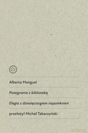 Pożegnanie z biblioteką. Elegia z dziesięciorgiem napomknień - Alberto Manguel [KSIĄŻKA]