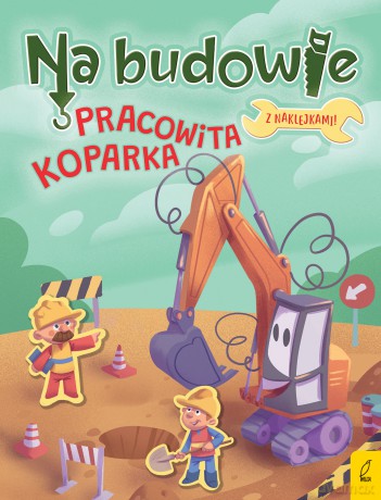 Pracowita koparka. Na budowie - Patrycja Wojtkowiak-Skóra [KSIĄŻKA]
