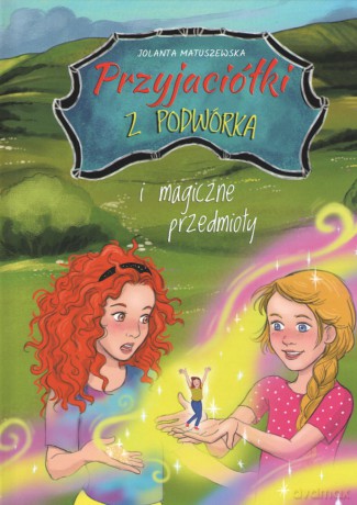Przyjaciółki z podwórka i magiczne przedmioty - Jolanta Matuszewska [KSIĄŻKA]