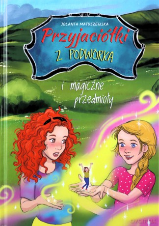 Przyjaciółki z podwórka i magiczne przedmioty - Jolanta Matuszewska [KSIĄŻKA]