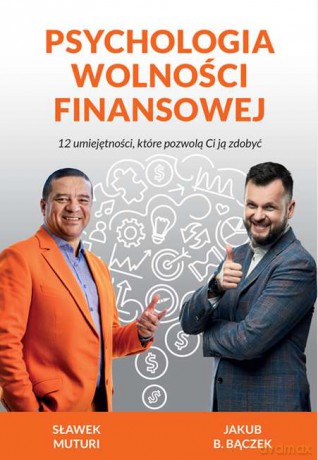 Psychologia Wolności Finasowej 12 umiejętności, które pozwolą Ci ją zdobyć - Sławek Muturi, Jakub B. Bączek [KSIĄŻKA]