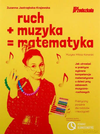 Ruch plus muzyka równa się matematyka. Jak utrwalać w praktyce wybrane kompetencje matematyczne u dzieci przy zabawach muzyczno-ruchowych Praktyczny poradnik dla rodziców i nauczycieli - Zuzanna Jastrzębska-Krajewska [KSIĄŻKA]