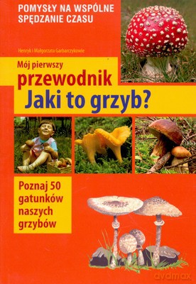Mój Pierwszy Przewodnik Jaki To Grzyb - Henryk I Małgorzata Garbarczykowie [KSIĄŻKA]