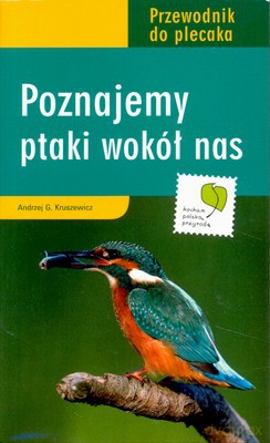 Poznajemy Ptaki Wokół Nas Przewodnik Do Plecaka - Andrzej G. Kruszewicz [KSIĄŻKA]