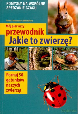 Mój Pierwszy Przewodnik Jakie To Zwierzę - Henryk Małgorzata Garbarczykowie [KSIĄŻKA]