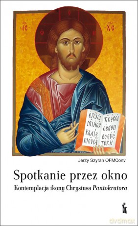 Spotkanie przez okno. Kontemplacja ikony Chrystusa Pantokratora - Jerzy Szyran [KSIĄŻKA]