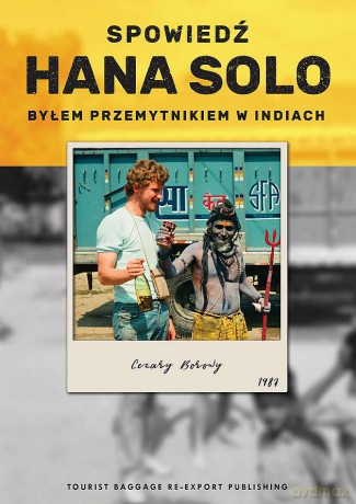 Spowiedź Hana Solo. Byłem przemytnikiem w Indiach - Cezary Borowy [KSIĄŻKA]