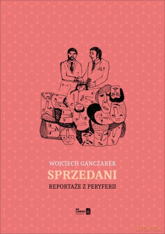 Sprzedani Reportaże z peryferii - Wojciech Ganczarek [KSIĄŻKA]